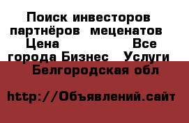 Поиск инвесторов, партнёров, меценатов › Цена ­ 2 000 000 - Все города Бизнес » Услуги   . Белгородская обл.